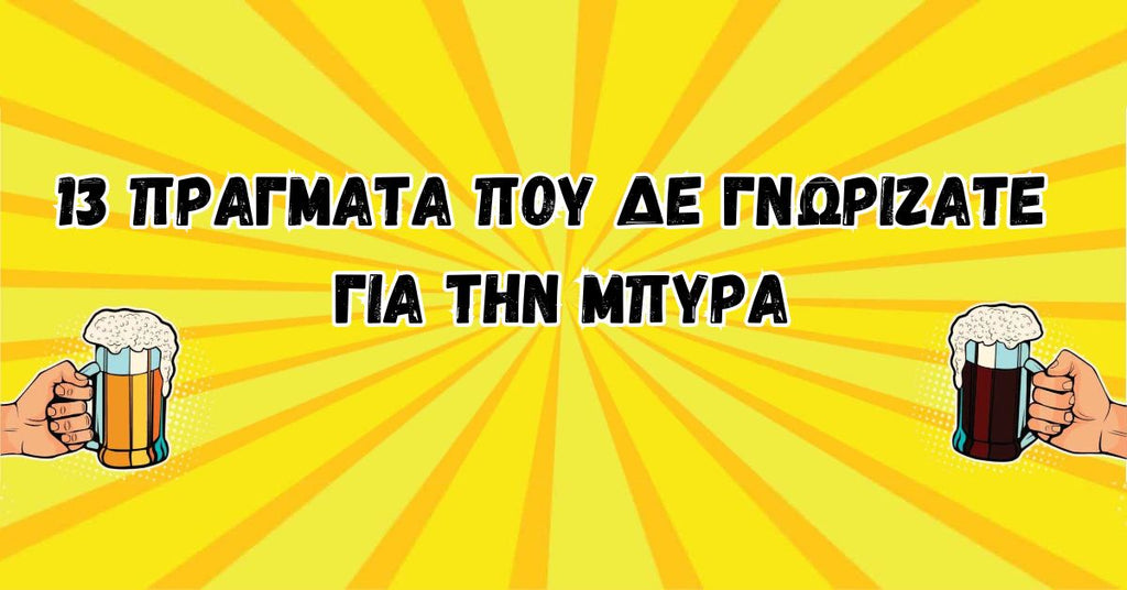 13 πράγματα που δε γνωρίζατε για την μπύρα